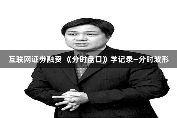 互联网证劵融资 《分时盘口》学记录—分时波形