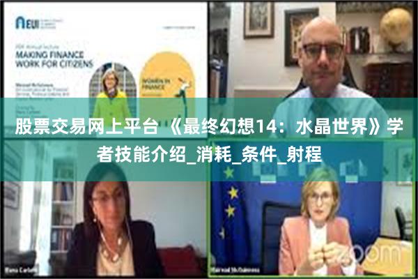 股票交易网上平台 《最终幻想14：水晶世界》学者技能介绍_消耗_条件_射程