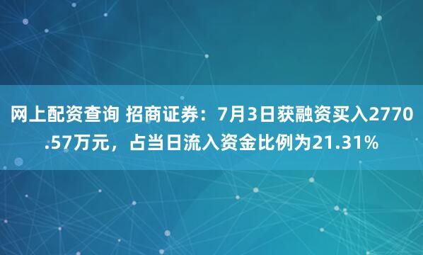 网上配资查询 招商证券：7月3日获融资买入2770.57万元，占当日流入资金比例为21.31%